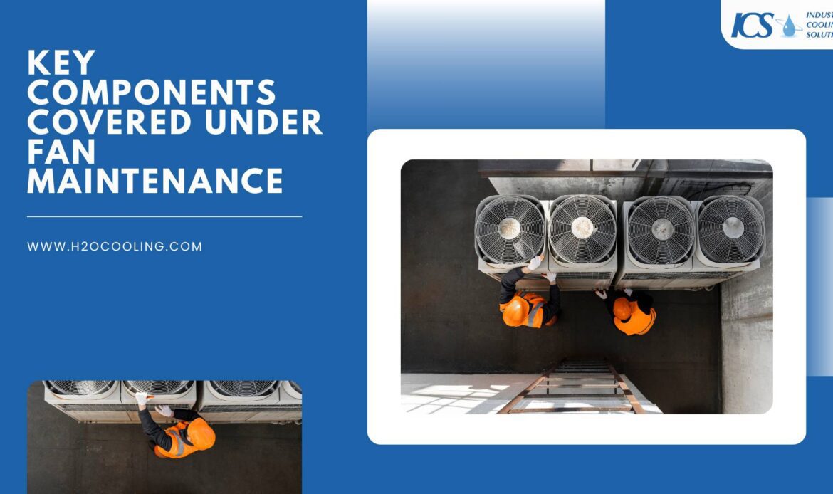 Key Components Covered Under Fan Maintenance